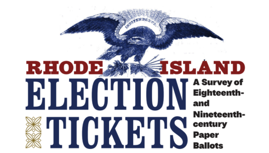 A Book Review:  Rhode Island Election Tickets: A Survey of Eighteenth and Nineteenth Century Paper Ballots (Rhode Island Publications Society, 2023). Compiled by Russell J. DeSimone.  Introduction by Patrick T. Conley.